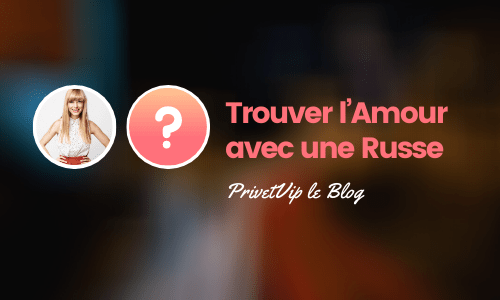 Trouver l’Amour avec une Russe