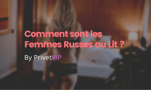 Comment sont les Femmes Russes au Lit ?